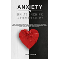 Anxiety in Relationships & Overcome Anxiety: How to Eliminate Negative Thinking, Jealousy, Attachment and Couple Conflicts. Overcome Anxiety, Depressi