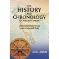 The History and Chronology of Ancient India: Undoing Distortions from Colonial Rule