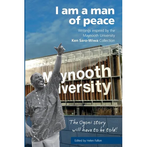I am a man of peace: Writings inspired by the Maynooth University Ken Saro-Wiwa