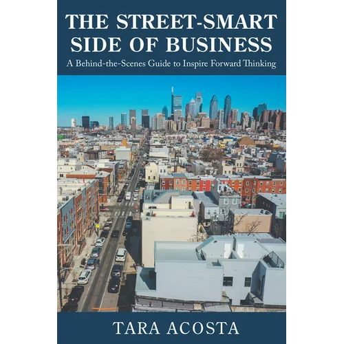 The Street-Smart Side of Business: A Behind-the-Scenes Guide to Inspire Forward Thinking