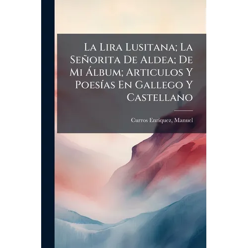 La Lira Lusitana; La Señorita De Aldea; De Mi Álbum; Articulos Y Poesías En Gallego Y Castellano