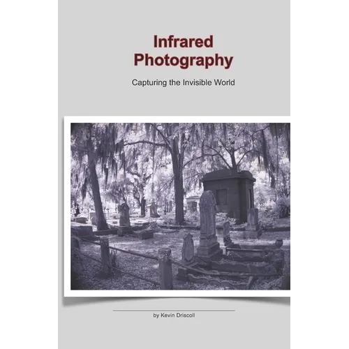 Infrared Photography: Capturing the Invisible World: This photo 25 page book holds a collection of Infrared, ir images on gothic cemeteries and landsc