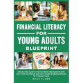 Financial Literacy for Young Adults Blueprint: Step-by-Step Guide to Improve Money Management Skills, Gain Credit Confidence & Learn Simple Budgeting