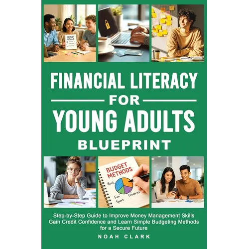 Financial Literacy for Young Adults Blueprint: Step-by-Step Guide to Improve Money Management Skills, Gain Credit Confidence & Learn Simple Budgeting