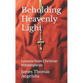 Beholding Heavenly Light: Lessons from Christian Masterpieces