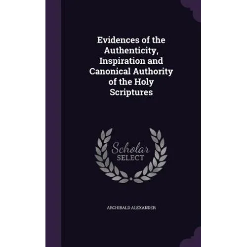 Evidences of the Authenticity, Inspiration and Canonical Authority of the Holy Scriptures
