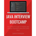 Java Interview Bootcamp: The Complete Guide To Finding And Landing Your Next Java Developer Role