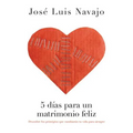 5 Días Para Un Matrimonio Feliz: Descubre Los Principios Que Cambiarán Tu Vida Para Siempre