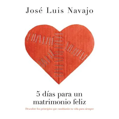 5 Días Para Un Matrimonio Feliz: Descubre Los Principios Que Cambiarán Tu Vida Para Siempre