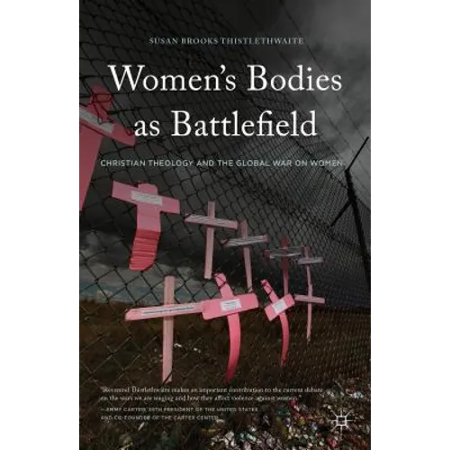 Women's Bodies as Battlefields: Christian Theology and the Global War on Women