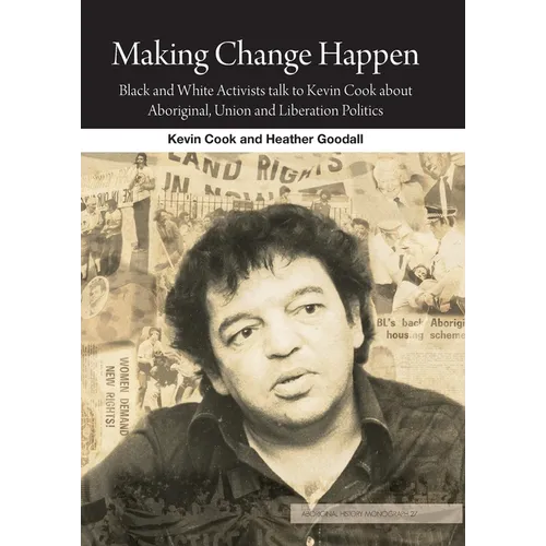 Making Change Happen: Black and White Activists talk to Kevin Cook about Aboriginal, Union and Liberation Politics