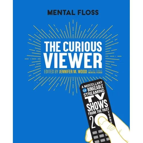 Mental Floss the Curious Viewer: A Miscellany of Bingeable Streaming TV Shows from the Past Twenty Years