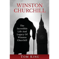 Winston Churchill: The Incredible Life And Legacy Of Winston Churchill