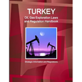 Turkey Oil, Gas Exploration Laws and Regulation Handbook - Strategic Information and Regulations