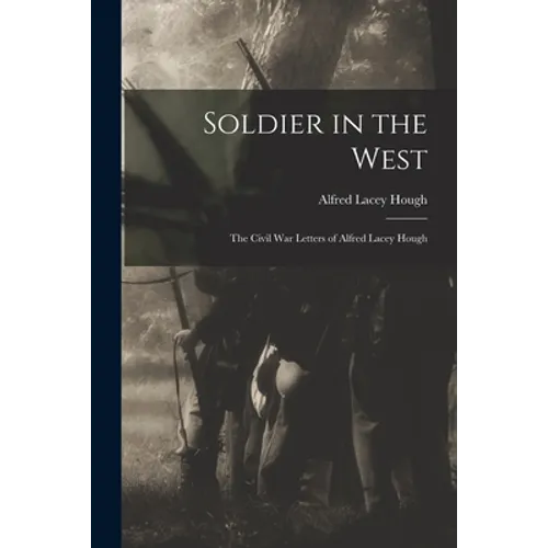Soldier in the West; the Civil War Letters of Alfred Lacey Hough