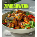 The Zimbabwean Home Cook: Experience the Culinary Richness of Zimbabwe - An African Cuisine Cookbook with 80+ Recipes and Stunning Pictures