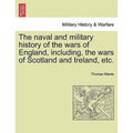 The naval and military history of the wars of England, including, the wars of Scotland and Ireland, etc.