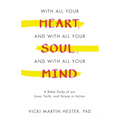 With All Your Heart, And With All Your Soul, And With All Your Mind: A Bible Study of our Love, Faith, and Grace in Action