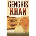 Genghis Khan: Una fascinante guía del fundador del Imperio mongol y sus conquistas que resultaron en el imperio contiguo más grande de la historia