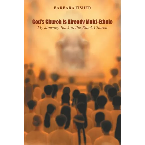 God's Church Is Already Multi-Ethnic: My Journey Back to the Black Church