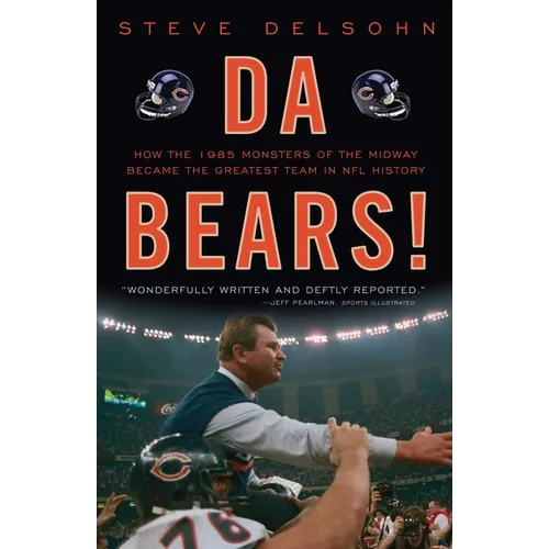 Da Bears!: How the 1985 Monsters of the Midway Became the Greatest Team in NFL History