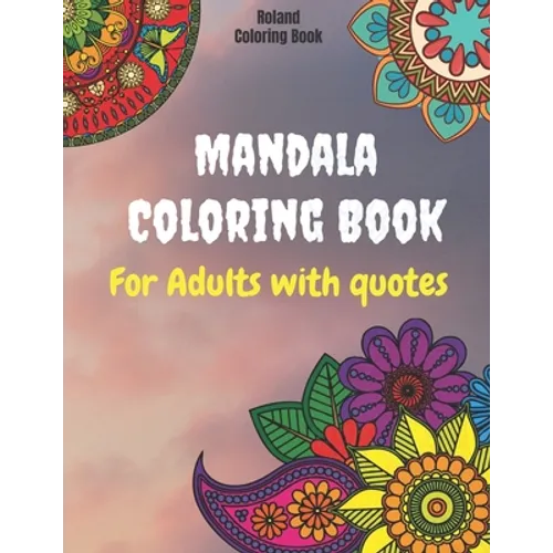 Mandala Coloring Book For Adults With Quotes: Stress Relieving With Beautiful Designs about Mandalas, Flowers, Garden Patterns And So Much More