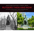 Rutgers Then and Now: Two Centuries of Campus Development: A Historic and Photographic Odyssey