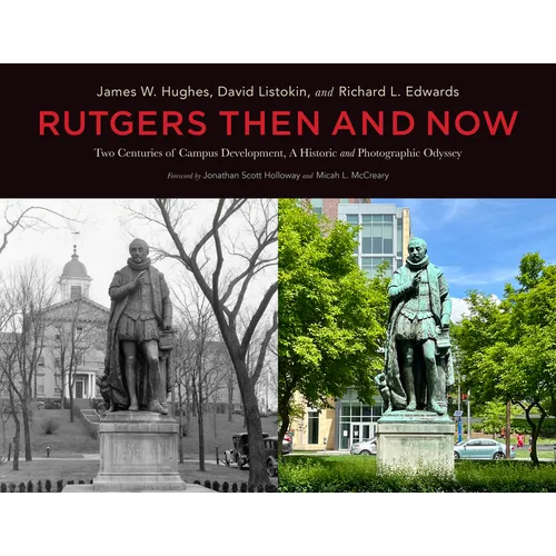 Rutgers Then and Now: Two Centuries of Campus Development: A Historic and Photographic Odyssey