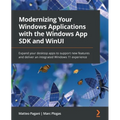 Modernizing Your Windows Applications with the Windows App SDK and WinUI: Expand your desktop apps to support new features and deliver an integrated W