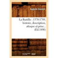 La Bastille: 1370-1789, Histoire, Description, Attaque Et Prise (Éd.1890)