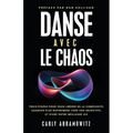 Danse Avec le Chaos: Trois étapes Pour Vous Libérer de la Complexité, Avancer Plus Rapidement Vers Vos Objectifs, et Vivre Votre Meilleure Vie