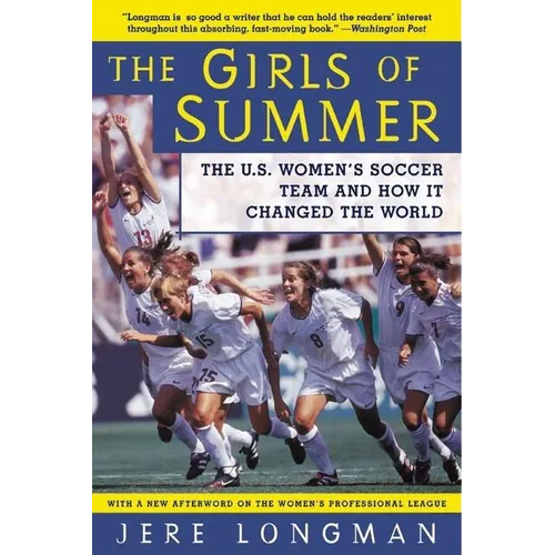 The Girls of Summer: The U.S. Women's Soccer Team and How It Changed the World