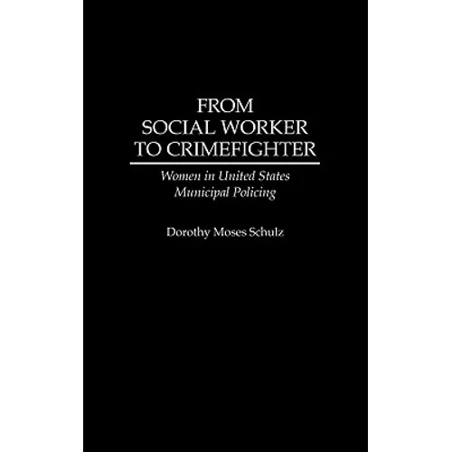 From Social Worker to Crimefighter: Women in United States Municipal Policing