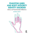 Phantom Limbs and Body Integrity Identity Disorder: Literary and Psychoanalytic Reflections