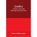 Goidilica; or, Notes on the Gaelic manuscripts preserved at Turin, Milan, Berne, Leyden, the monastery of S. Paul, Carinthia, and Cambridge, with eigh