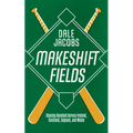 Makeshift Fields: Chasing Baseball Across Ireland, Scotland, England, and Wales