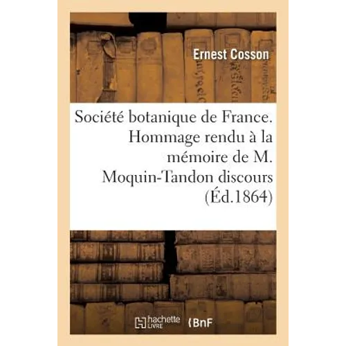 Société Botanique de France. Hommage Rendu À La Mémoire de M. Moquin-Tandon Discours