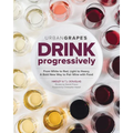 Drink Progressively: From White to Red, Light- To Full-Bodied, a Bold New Way to Pair Wine with Food