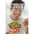 33 Prostate Cancer Meal Recipes That Will Help You Fight Cancer, Increase Your Energy, and Feel Better: The Simple Solution to Your Cancer Problems