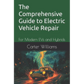 The Comprehensive Guide to Electric Vehicle Repair: For Modern EVs and Hybrids
