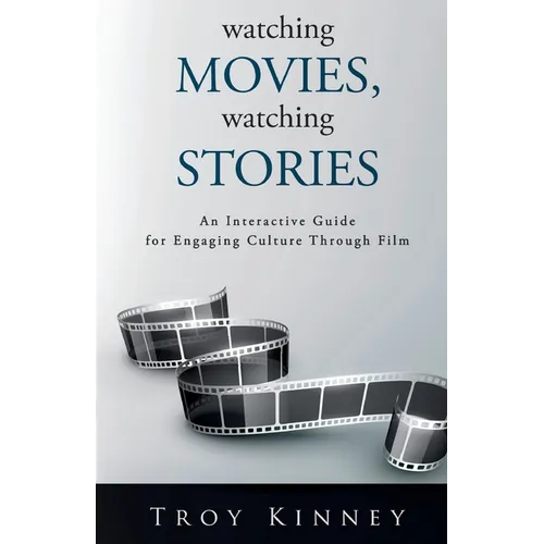 Watching Movies, Watching Stories: An Interactive Guide for Engaging Culture Through Film