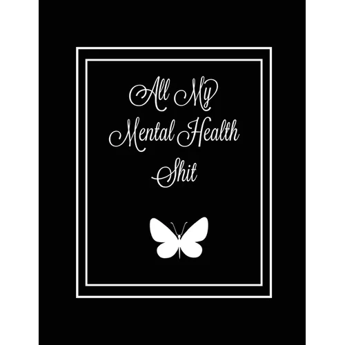 All My Mental Health Shit: Journal, Self Discovery & Life Assessment Prompts, Depression, Coping Strategies, Gratitude & Happiness Tracker, Anxiety &
