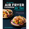 The Essential Air Fryer Cookbook for Two: Perfectly Portioned Recipes for Healthier Fried Favorites