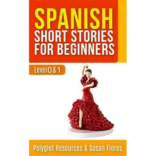 Spanish Short Stories for Beginners: Level 0 + 1 - Comprehensive Spanish Learning Stories