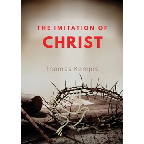 The imitation of chist: A Christian book on the devotion to the Eucharist as key element of spiritual life by Thomas Kempis