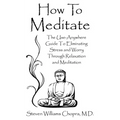 How to Meditate: The Use-Anywhere Guide to Eliminating Stress and Worry Through Relaxation and Meditation