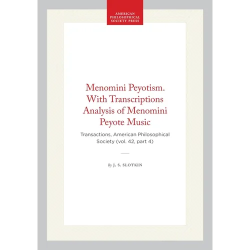 Menomini Peyotism. with Transcriptions Analysis of Menomini Peyote Music: Transactions, American Philosophical Society (Vol. 42, Part 4)