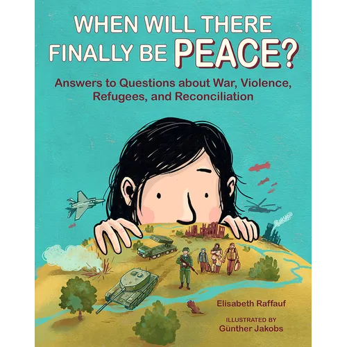 When Will There Finally Be Peace?: Answers to Questions about War, Violence, Refugees, and Reconciliation