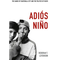 Adiós Niño: The Gangs of Guatemala City and the Politics of Death