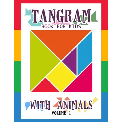 Tangram Book for Kids with Animals Volume 1: 50 Tangrams for Kids Puzzles, Tangram Puzzle for Kids